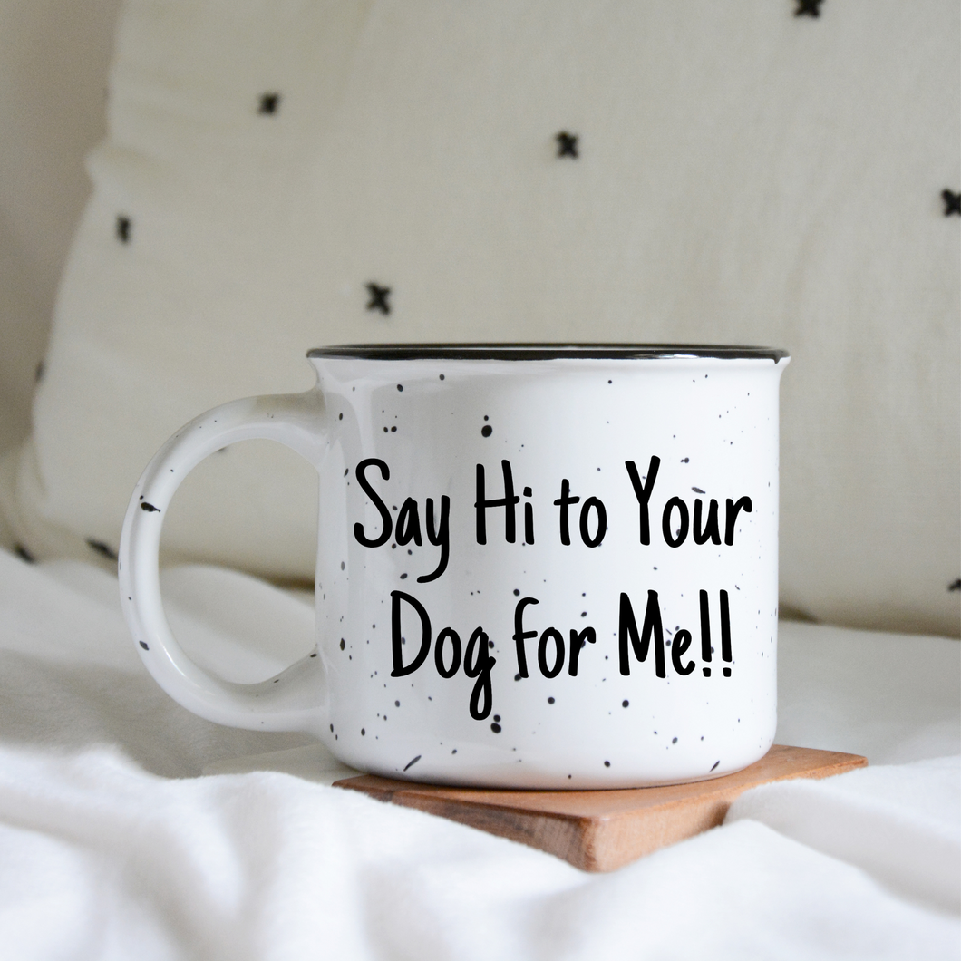 Say Hi to Your Dog for Me Mug/ Dog Themed Ceramic Mug/ Campfire Dog Mug/ Camping Mug/ Personalized Dog Mug/ Funny Dog Mug
